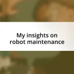 My insights on robot maintenance