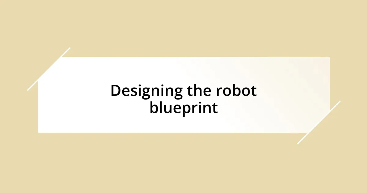 Designing the robot blueprint