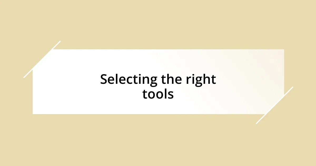 Selecting the right tools