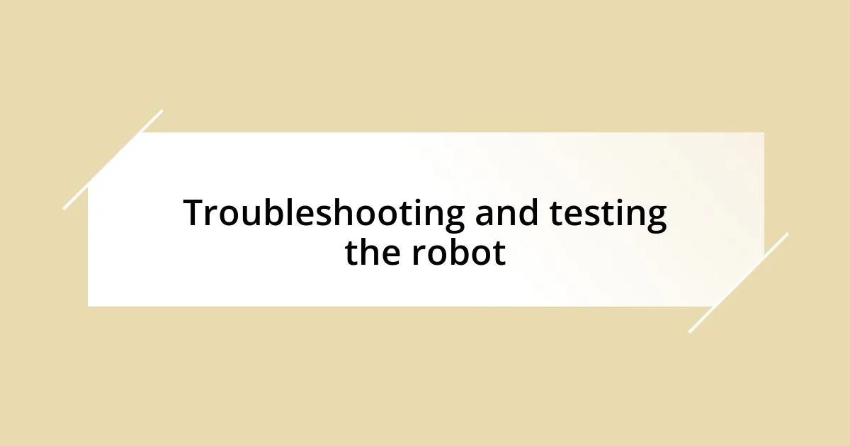 Troubleshooting and testing the robot