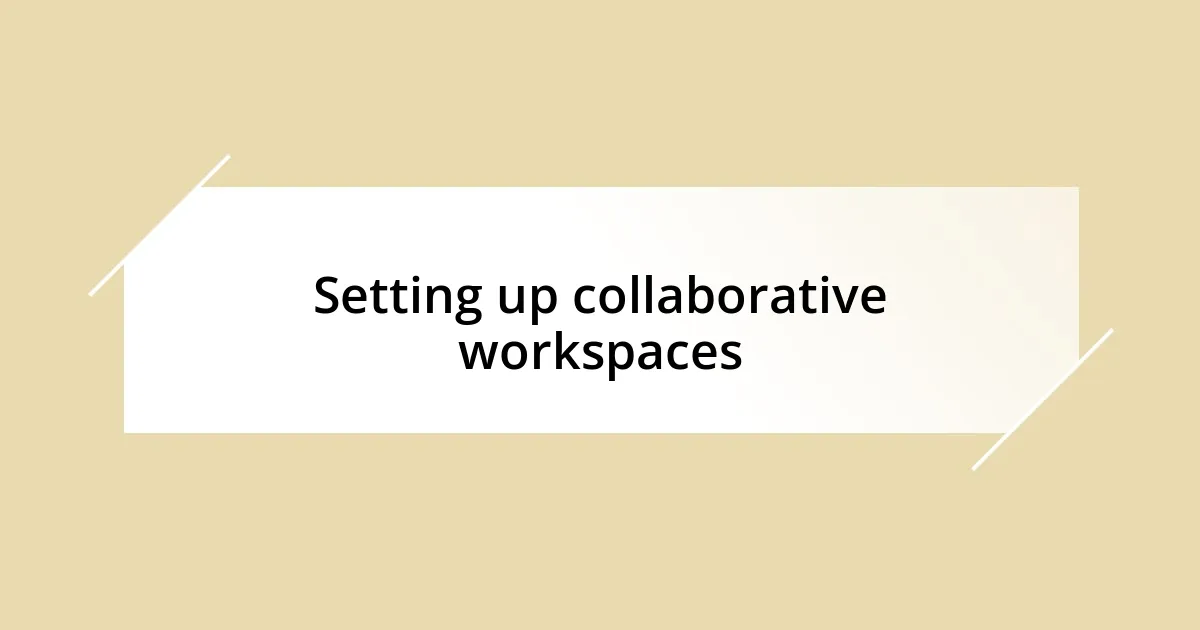 Setting up collaborative workspaces