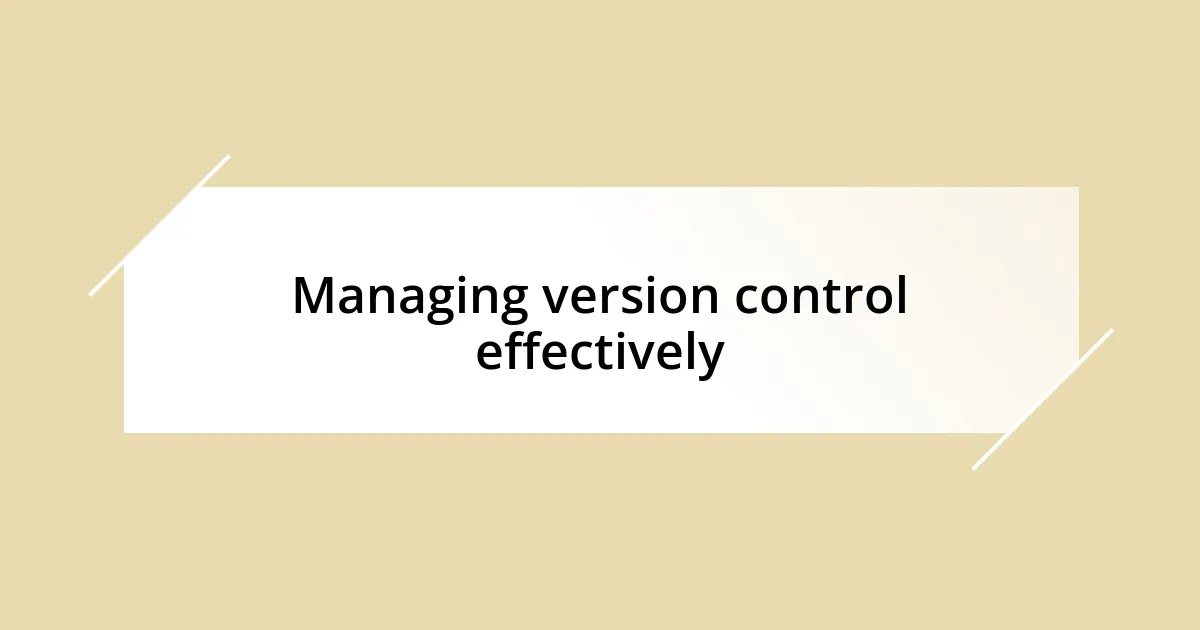 Managing version control effectively