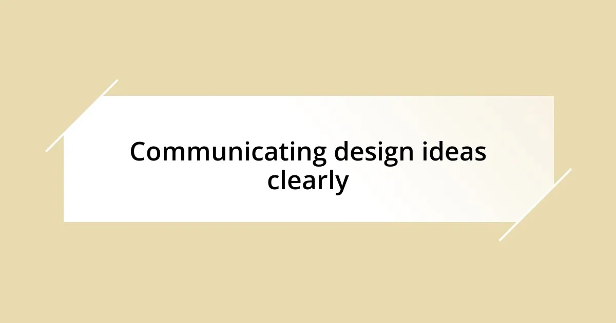 Communicating design ideas clearly