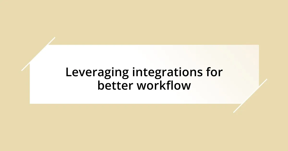 Leveraging integrations for better workflow