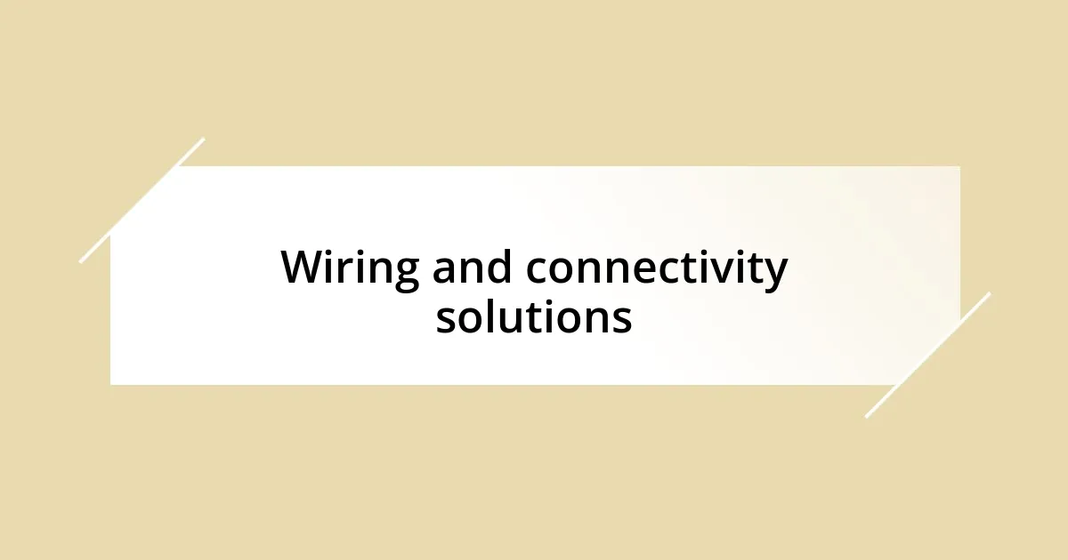 Wiring and connectivity solutions