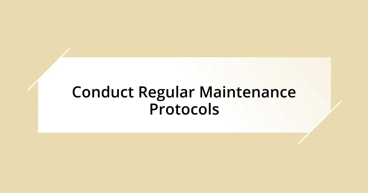 Conduct Regular Maintenance Protocols