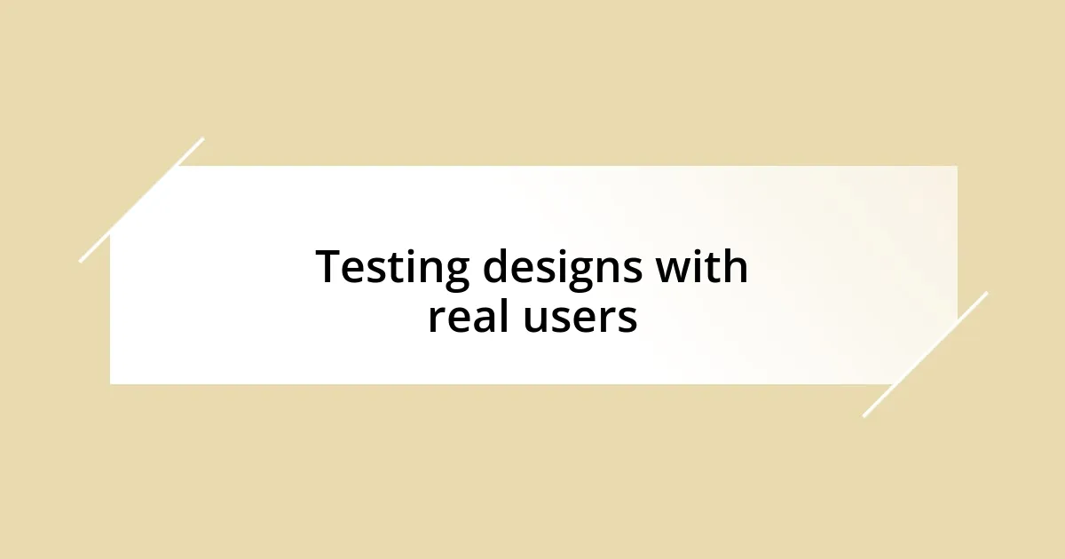 Testing designs with real users