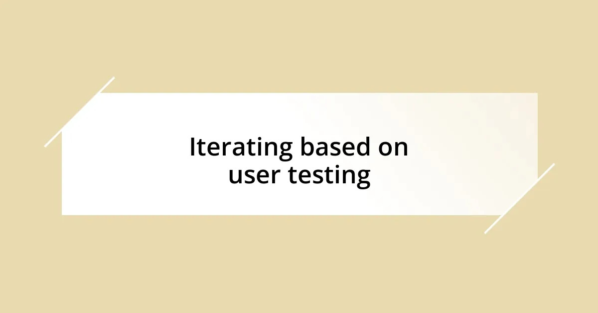 Iterating based on user testing