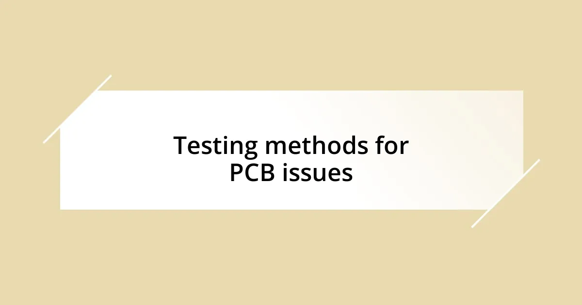 Testing methods for PCB issues