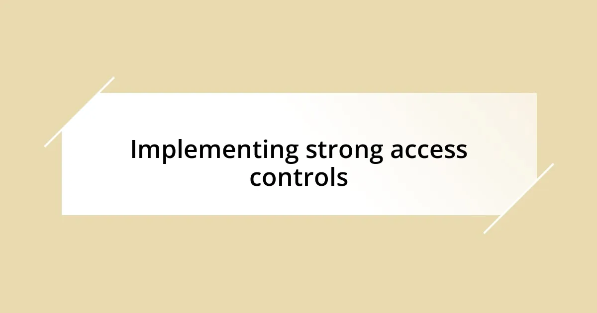 Implementing strong access controls