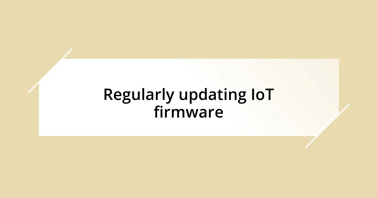 Regularly updating IoT firmware