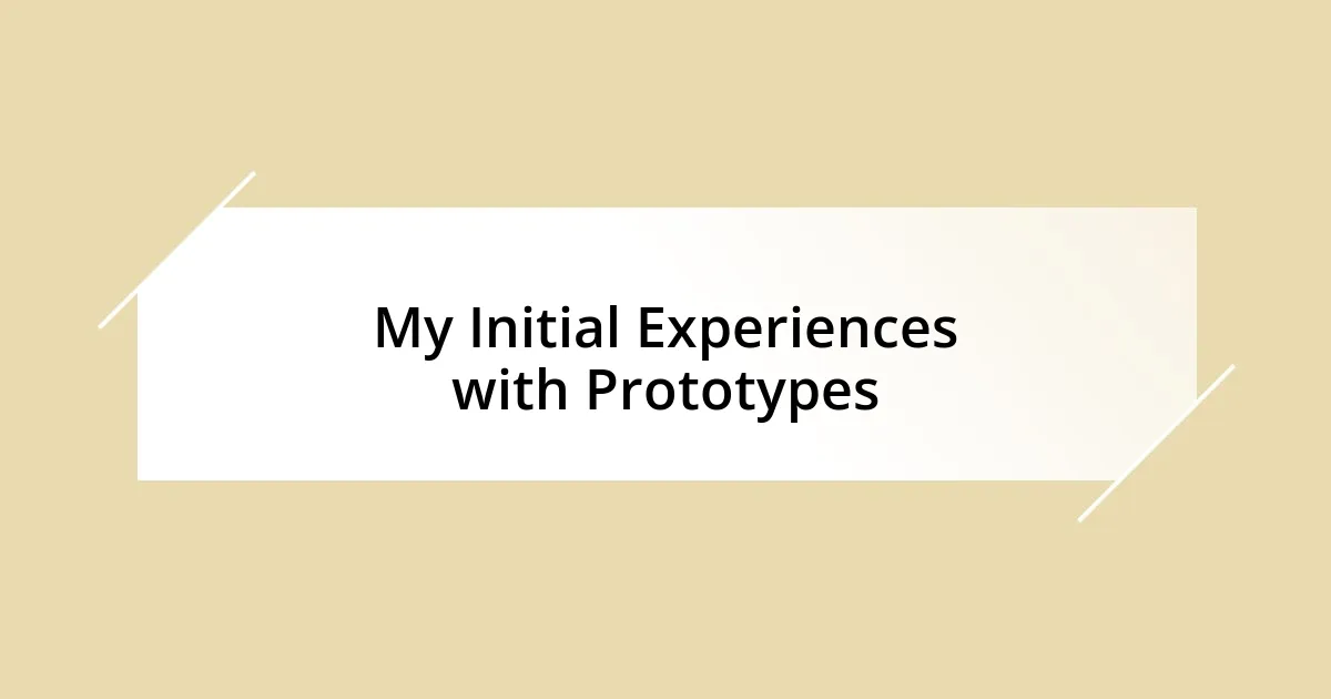 My Initial Experiences with Prototypes