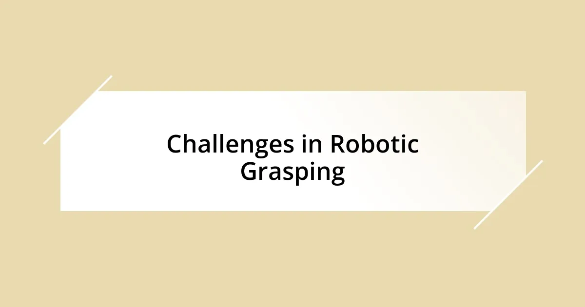 Challenges in Robotic Grasping