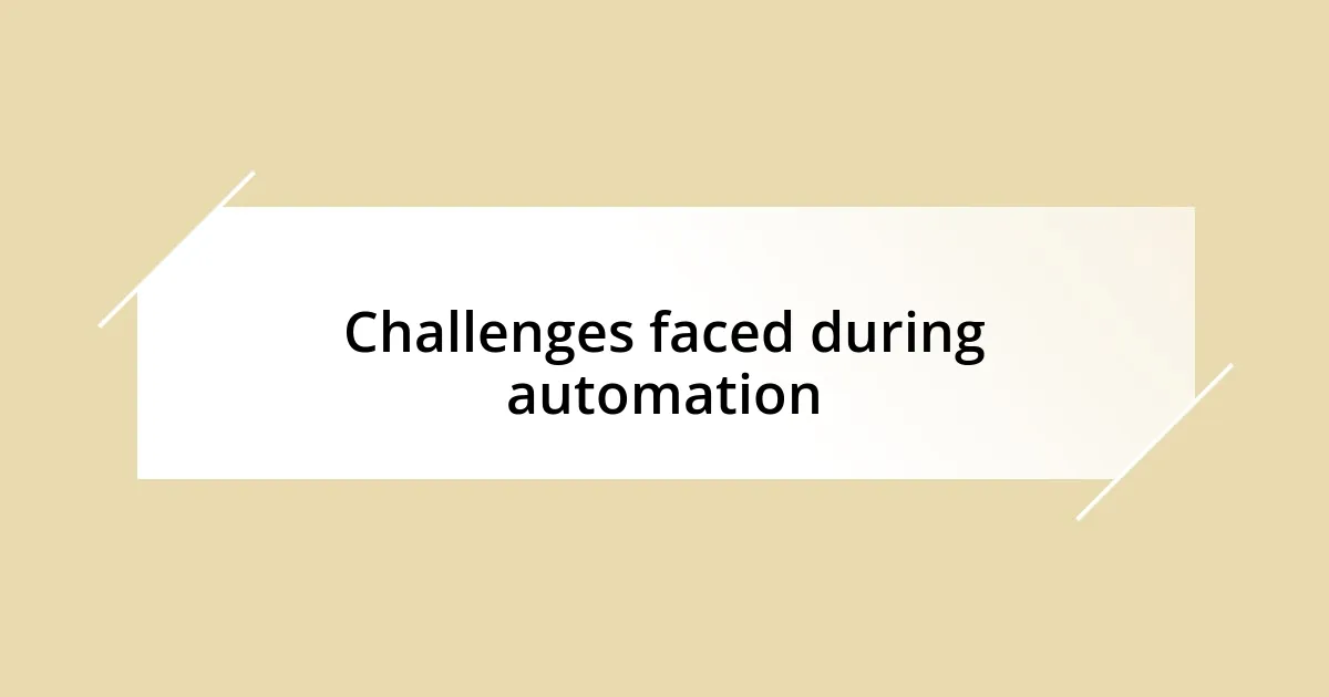 Challenges faced during automation