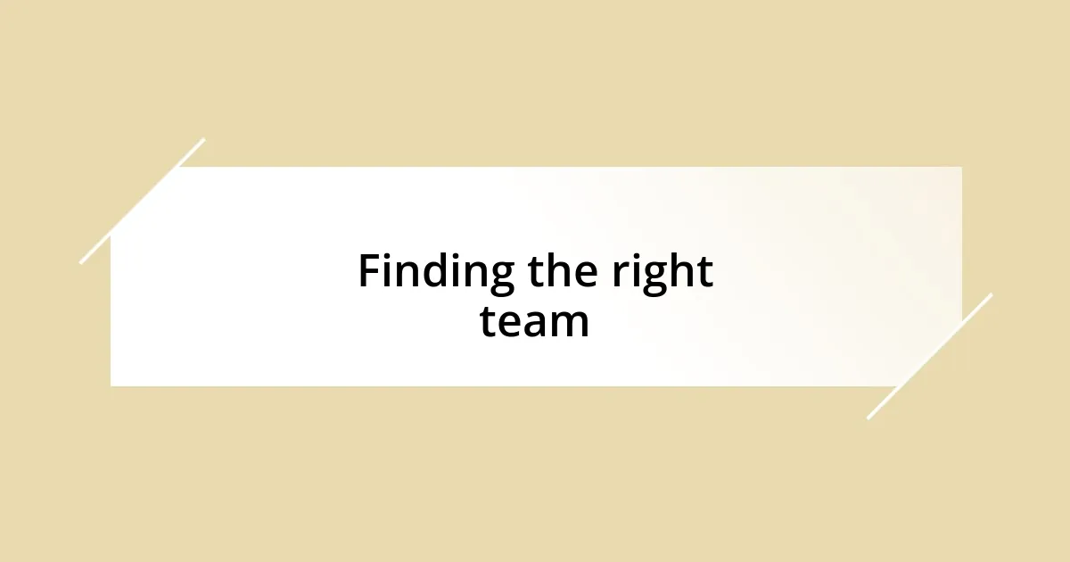 Finding the right team