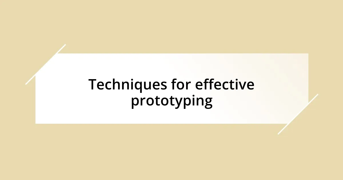 Techniques for effective prototyping