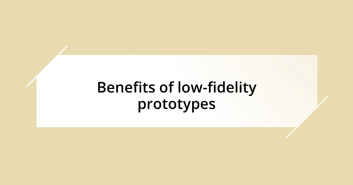 Benefits of low-fidelity prototypes