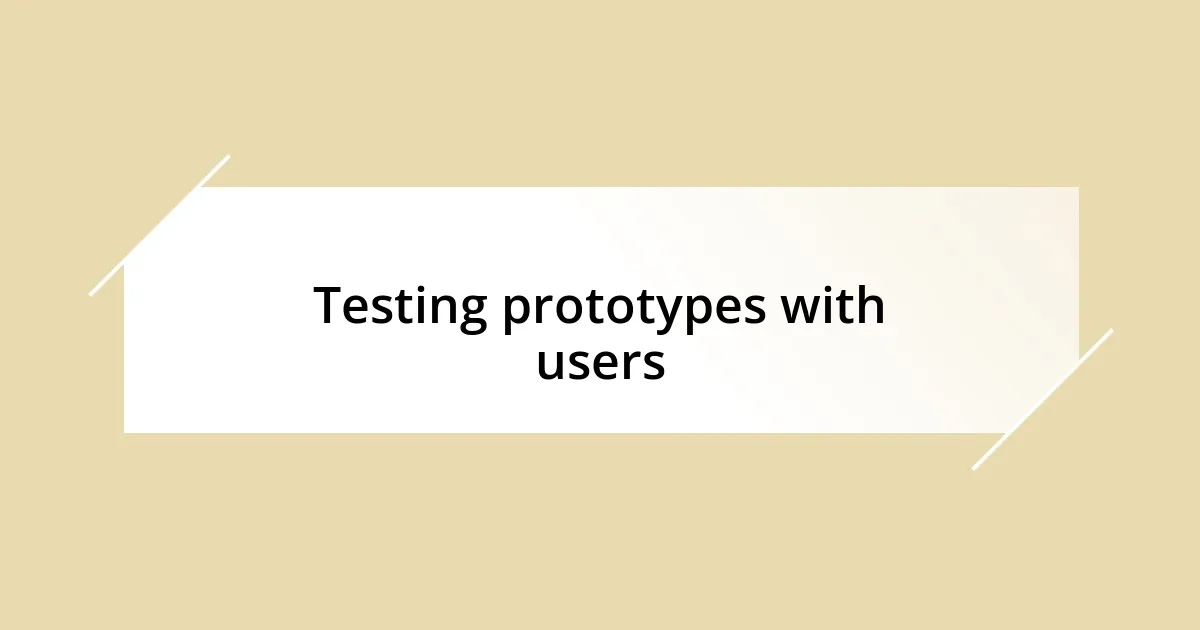 Testing prototypes with users