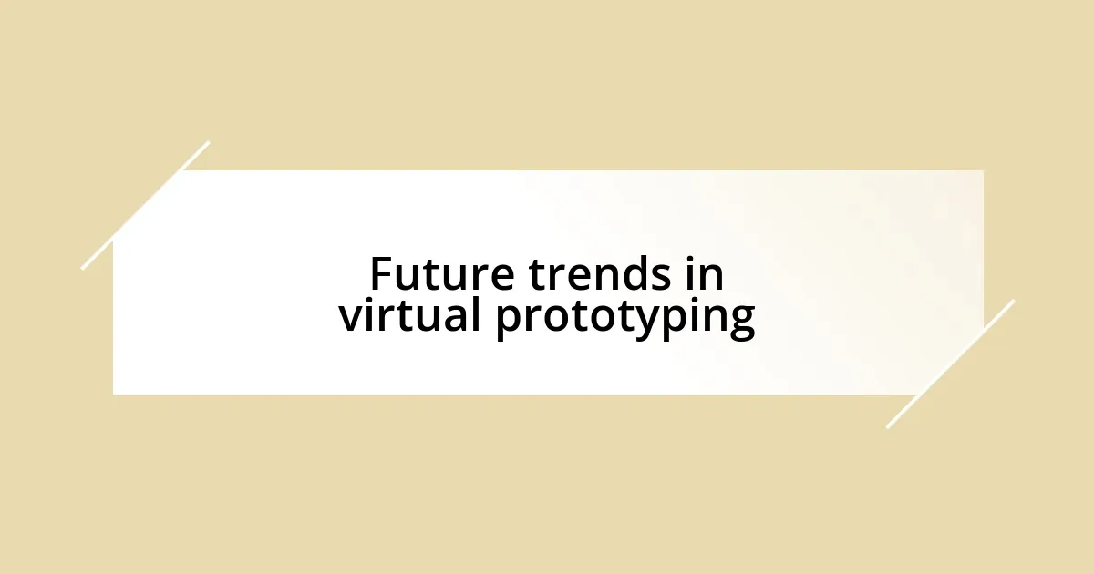 Future trends in virtual prototyping