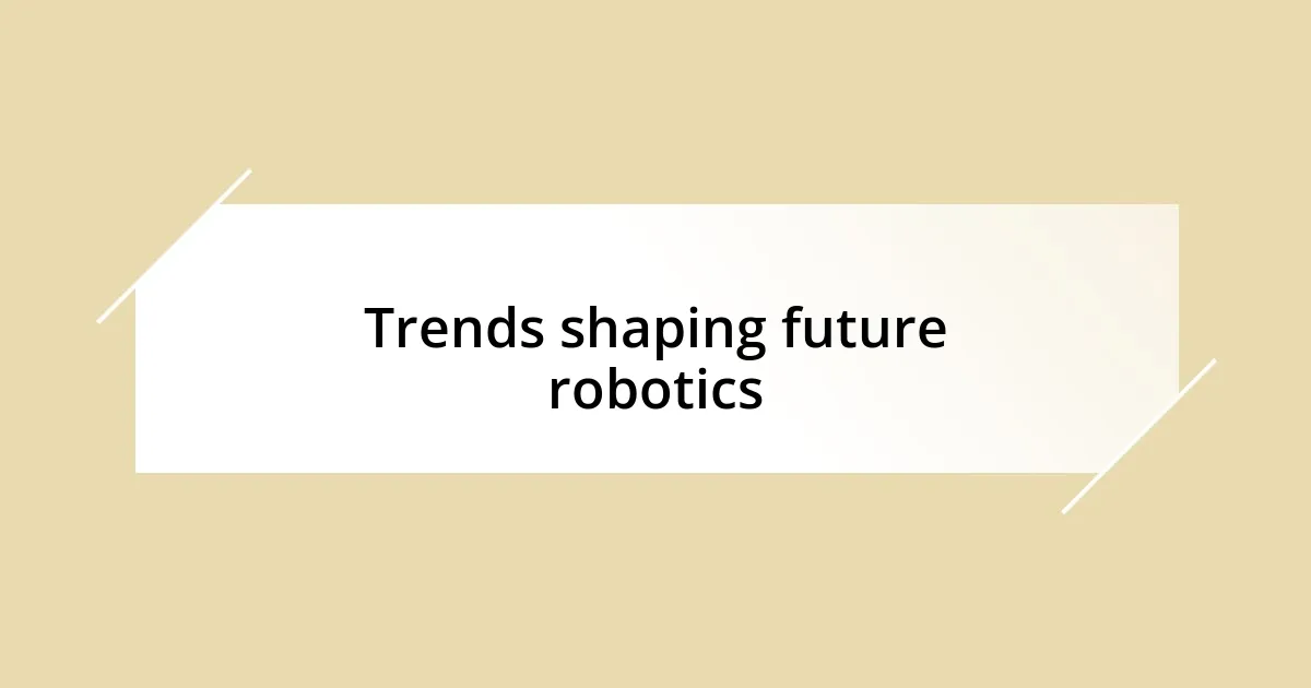 Trends shaping future robotics