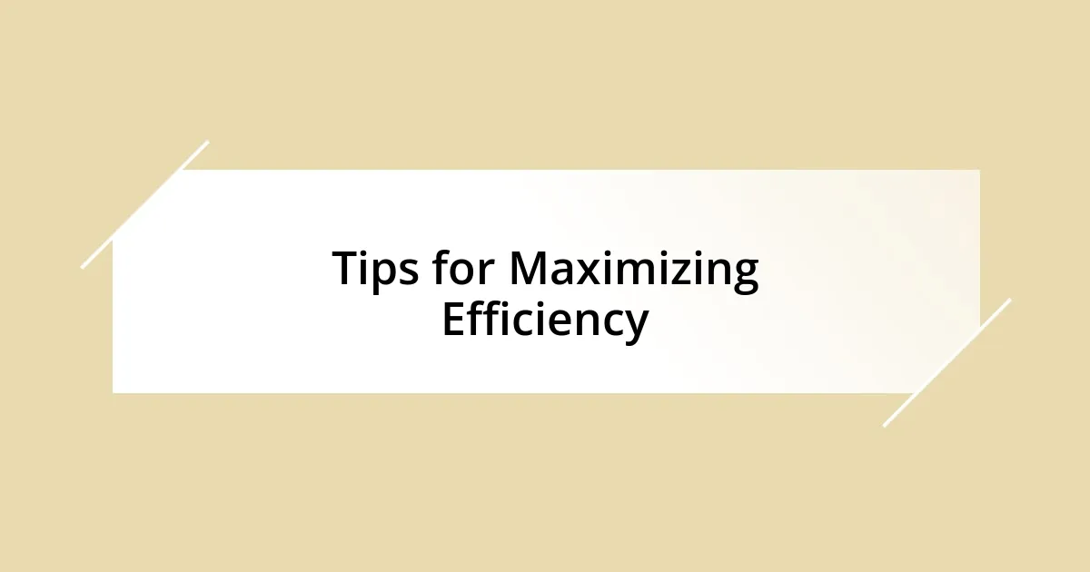 Tips for Maximizing Efficiency