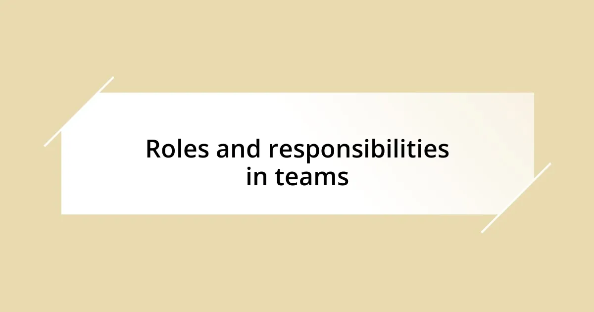 Roles and responsibilities in teams