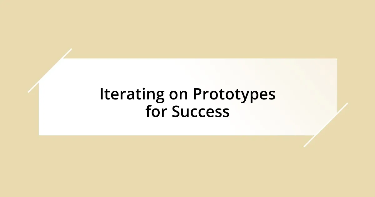 Iterating on Prototypes for Success