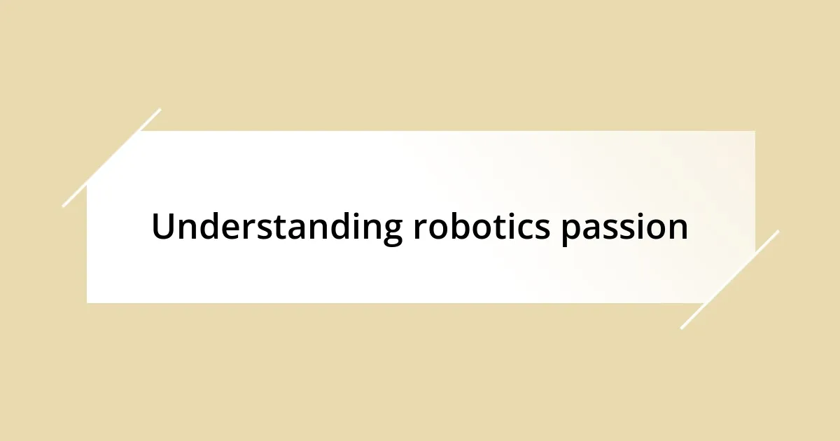 Understanding robotics passion